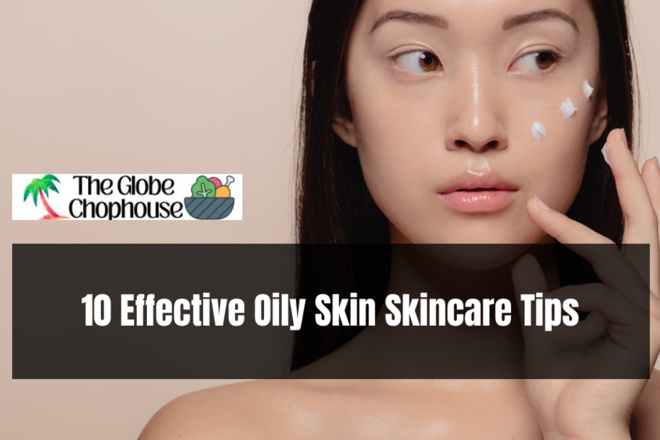 10 Effective Oily Skin Skincare Tips