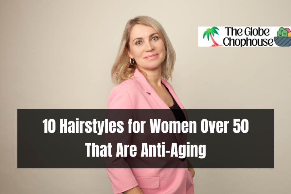 10 Hairstyles for Women Over 50 That Are Anti-Aging