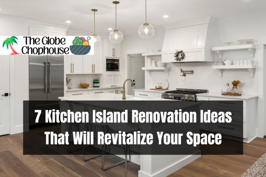 7 Kitchen Island Renovation Ideas That Will Revitalize Your Space