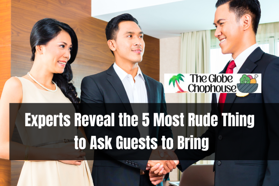 Experts Reveal the 5 Most Rude Things to Ask Guests to Bring
