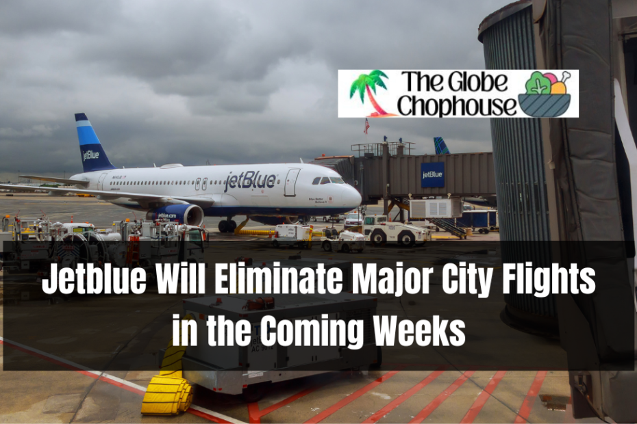 Jetblue Will Eliminate Major City Flights in the Coming Weeks