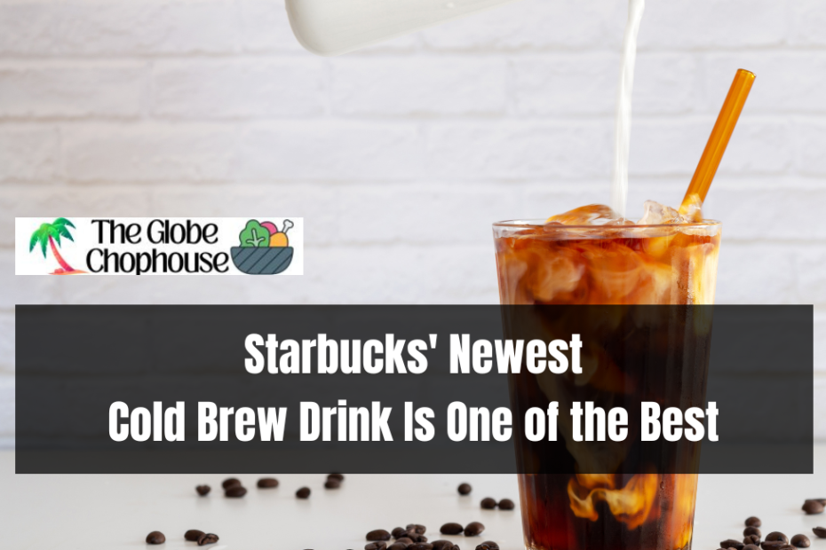 Starbucks' Newest Cold Brew Drink Is One of the Best