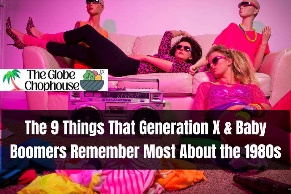 The 9 Things That Generation X & Baby Boomers Remember Most About the 1980s