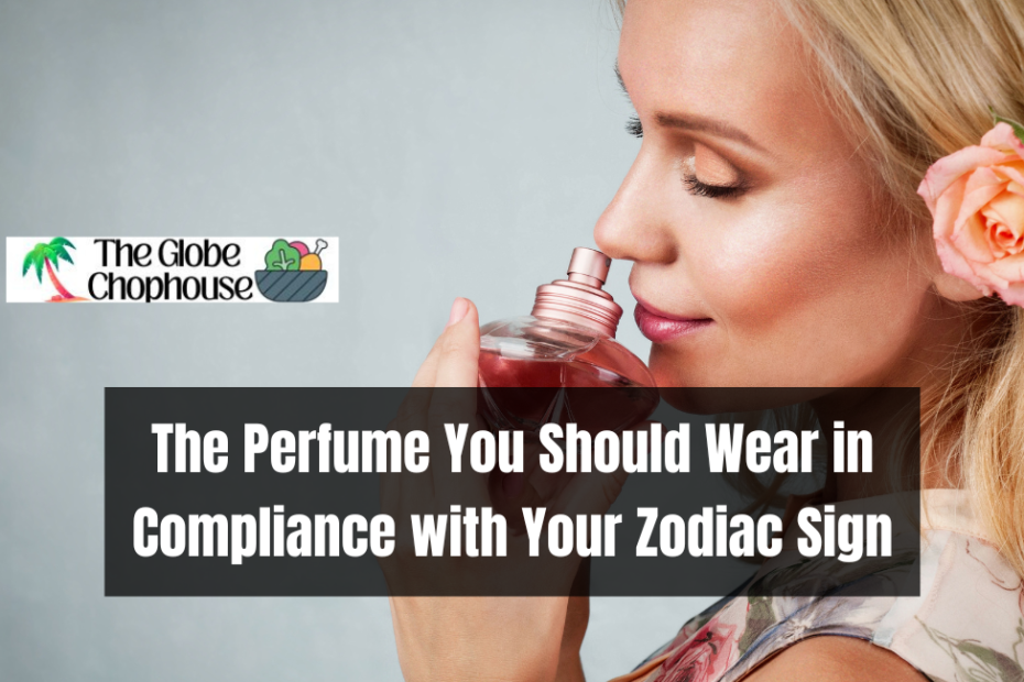 The Perfume You Should Wear in Compliance with Your Zodiac Sign