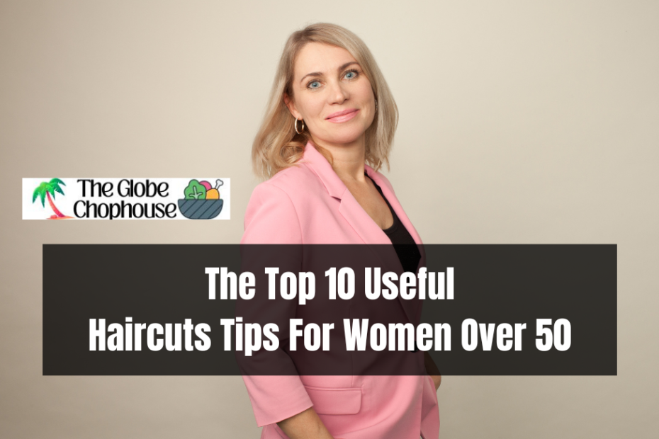 The Top 10 Useful Haircuts Tips For Women Over 50