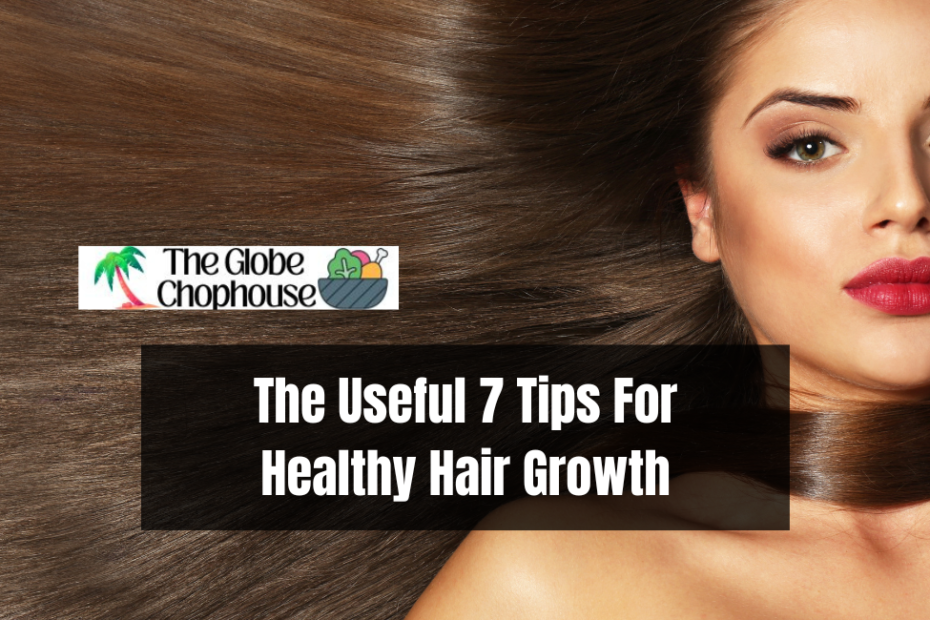 The Useful 7 Tips For Healthy Hair Growth