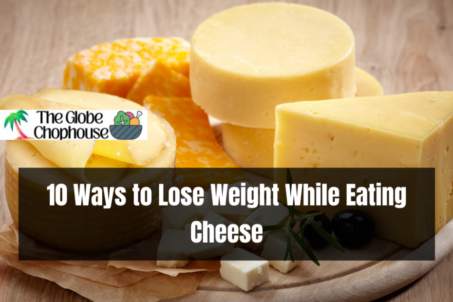 10 Ways to Lose Weight While Eating Cheese