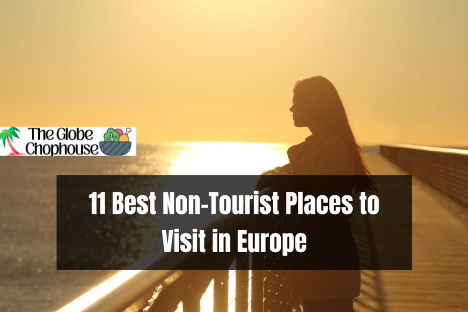 11 Best Non-Tourist Places to Visit in Europe
