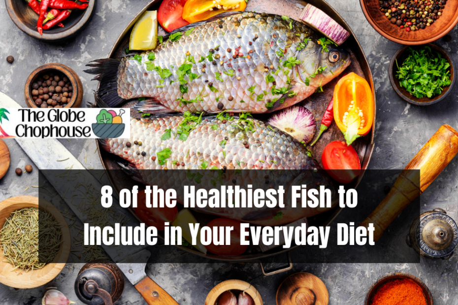 8 of the Healthiest Fish to Include in Your Everyday Diet