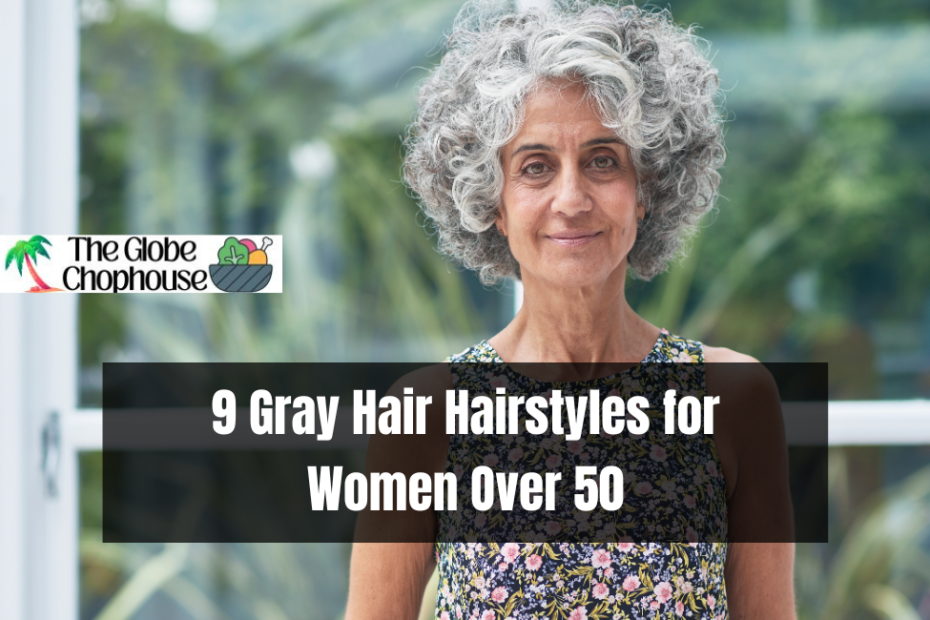 9 Gray Hair Hairstyles for Women Over 50