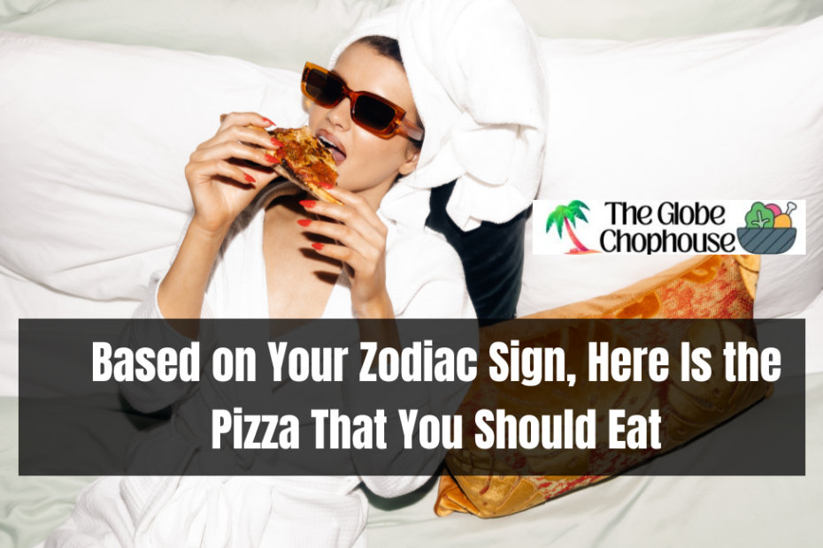 Based on Your Zodiac Sign, Here Is the Pizza That You Should Eat