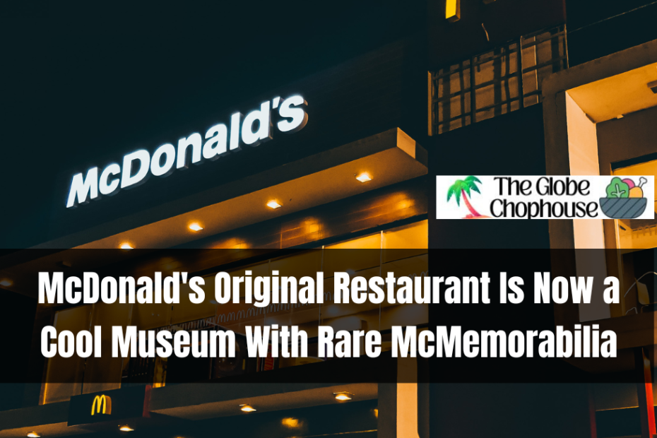 McDonald's Original Restaurant Is Now a Cool Museum With Rare McMemorabilia