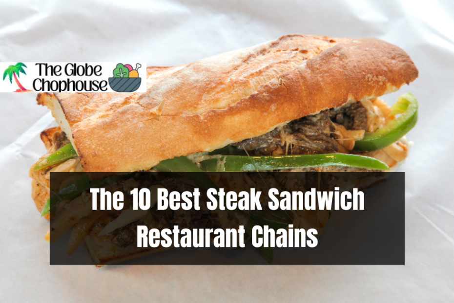 The 10 Best Steak Sandwich Restaurant Chains