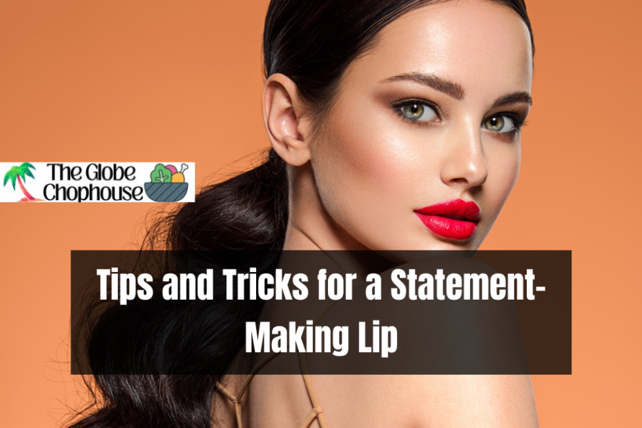 Tips and Tricks for a Statement-Making Lip