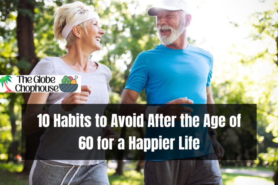 10 Habits to Avoid After the Age of 60 for a Happier Life