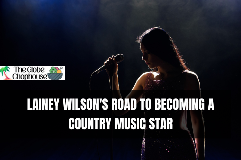 LAINEY WILSON'S ROAD TO BECOMING A COUNTRY MUSIC STAR