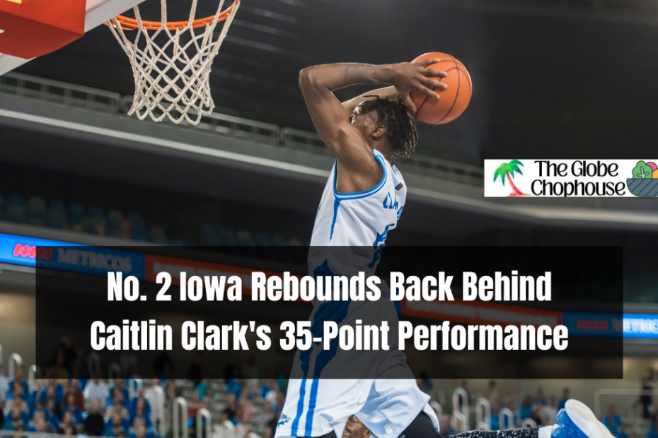 No. 2 Iowa Rebounds Back Behind Caitlin Clark's 35-Point Performance