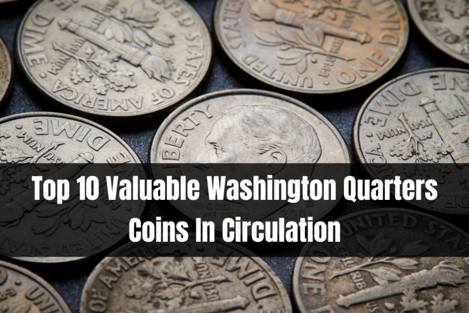 Top 10 Valuable Washington Quarters Coins In Circulation